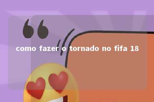 como fazer o tornado no fifa 18 