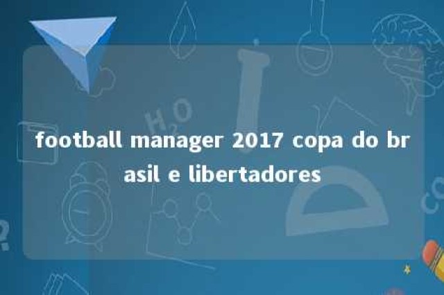 football manager 2017 copa do brasil e libertadores 