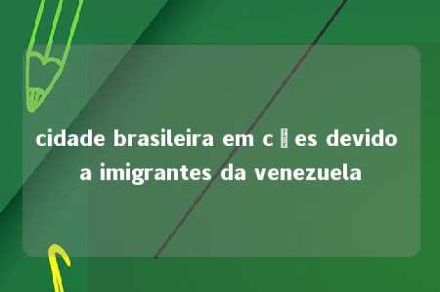 cidade brasileira em cães devido a imigrantes da venezuela 