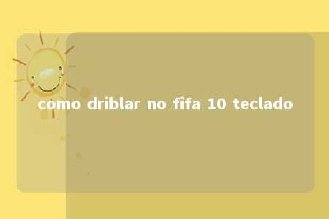 como driblar no fifa 10 teclado 