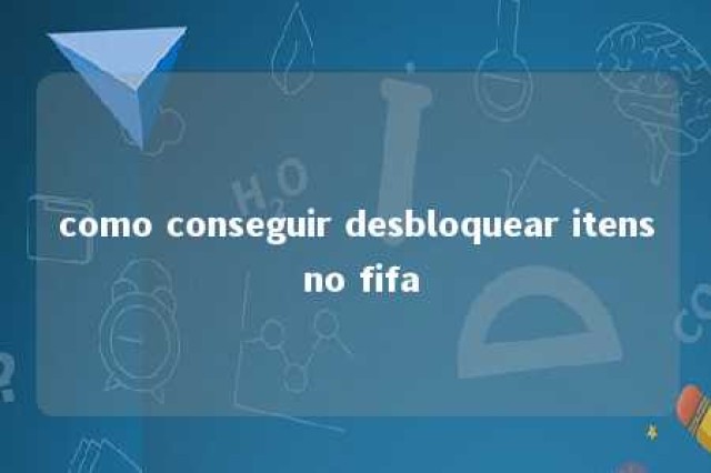 como conseguir desbloquear itens no fifa 