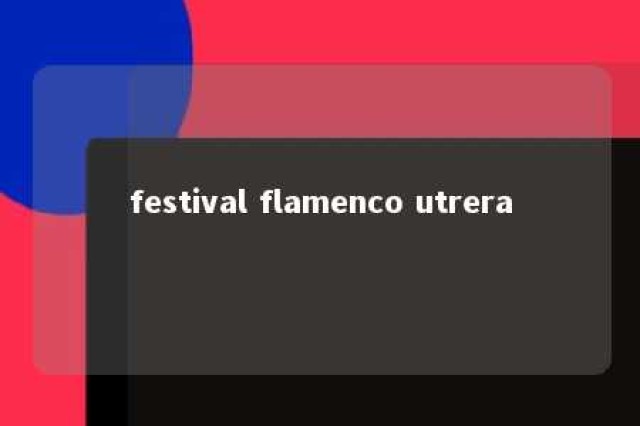 festival flamenco utrera 