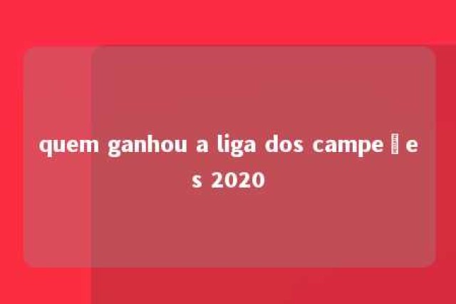 quem ganhou a liga dos campeões 2020 