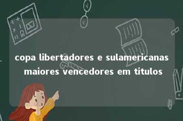 copa libertadores e sulamericanas maiores vencedores em titulos 