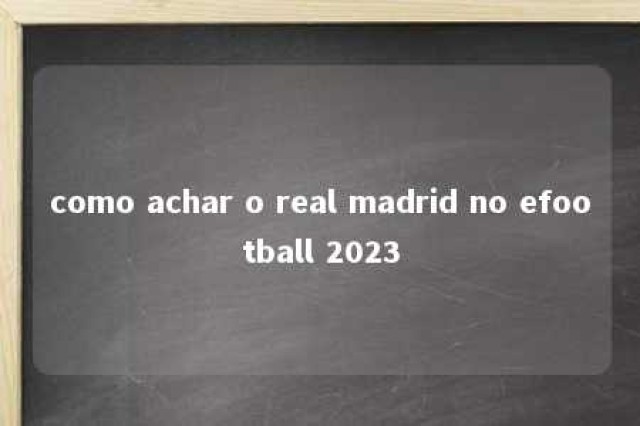 como achar o real madrid no efootball 2023 