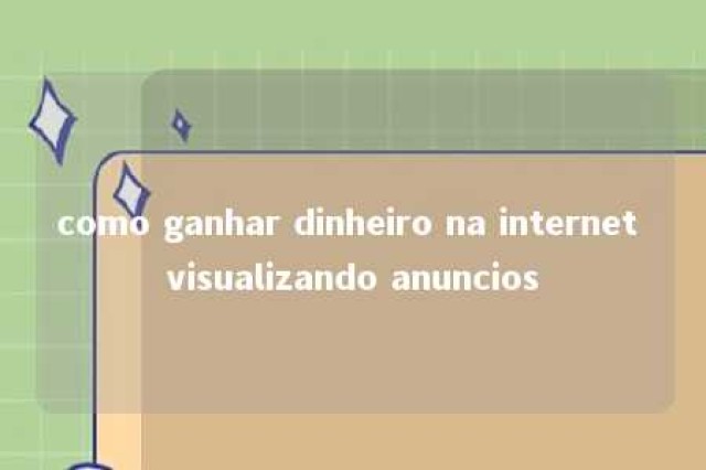 como ganhar dinheiro na internet visualizando anuncios 