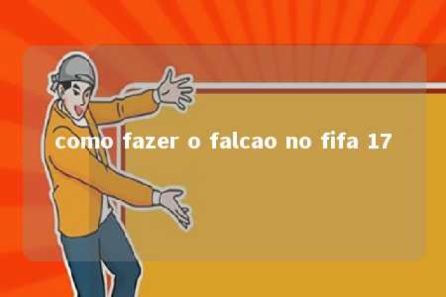 como fazer o falcao no fifa 17 