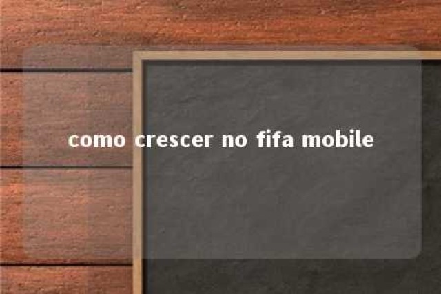 como crescer no fifa mobile 