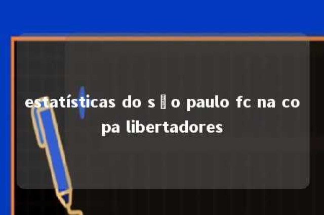 estatísticas do são paulo fc na copa libertadores 