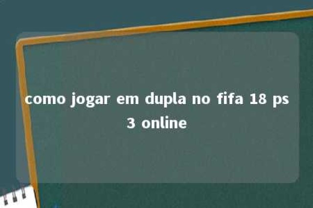 como jogar em dupla no fifa 18 ps3 online 