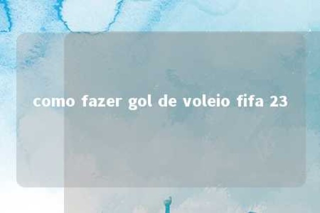 como fazer gol de voleio fifa 23 