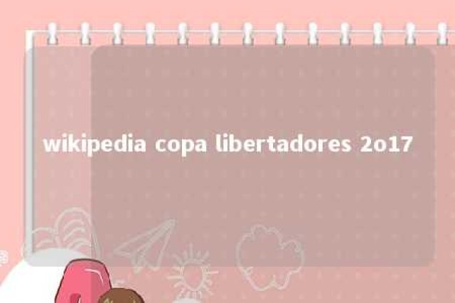 wikipedia copa libertadores 2o17 