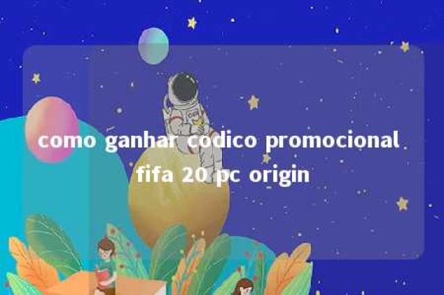 como ganhar codico promocional fifa 20 pc origin 