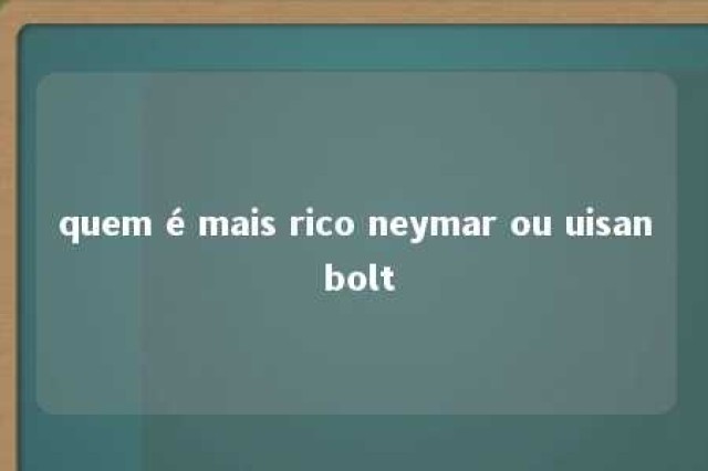 quem é mais rico neymar ou uisan bolt 