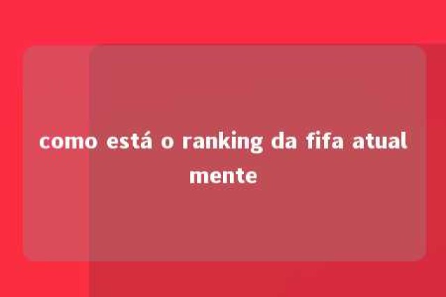 como está o ranking da fifa atualmente 