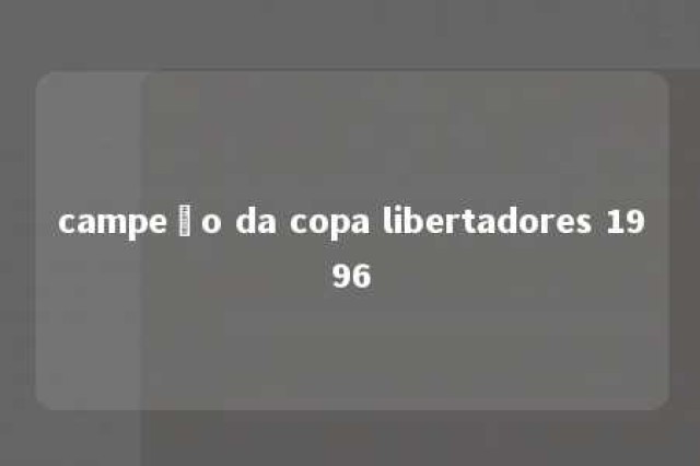 campeão da copa libertadores 1996 