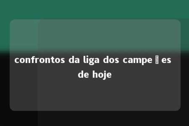 confrontos da liga dos campeões de hoje 