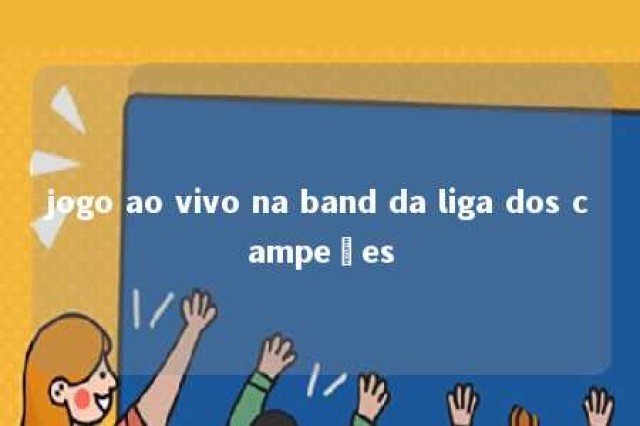 jogo ao vivo na band da liga dos campeões 