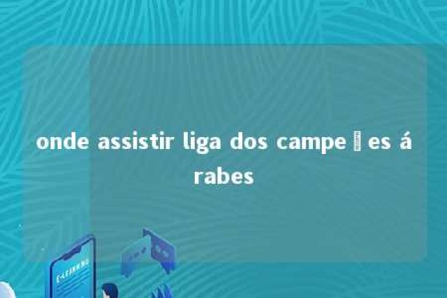 onde assistir liga dos campeões árabes 