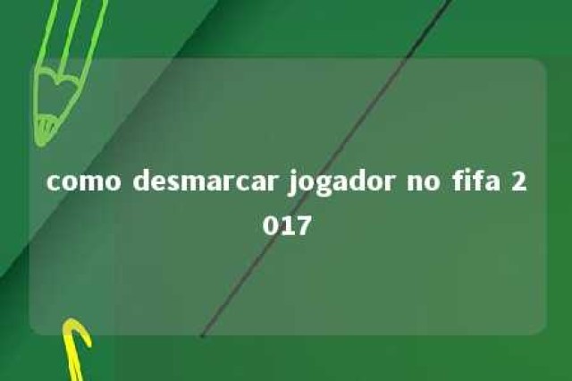 como desmarcar jogador no fifa 2017 