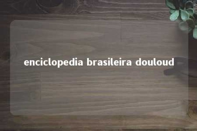 enciclopedia brasileira douloud 