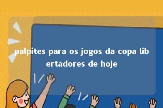 palpites para os jogos da copa libertadores de hoje 