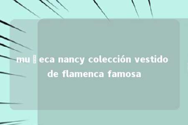 muñeca nancy colección vestido de flamenca famosa 