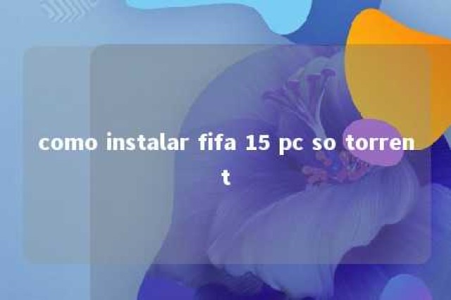 como instalar fifa 15 pc so torrent 