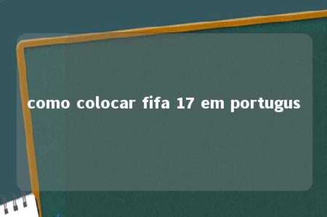 como colocar fifa 17 em portugus 