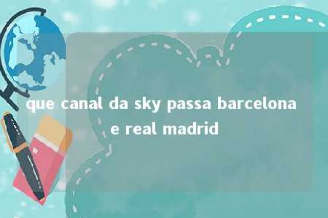 que canal da sky passa barcelona e real madrid 