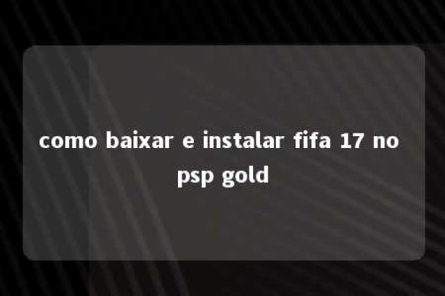 como baixar e instalar fifa 17 no psp gold 