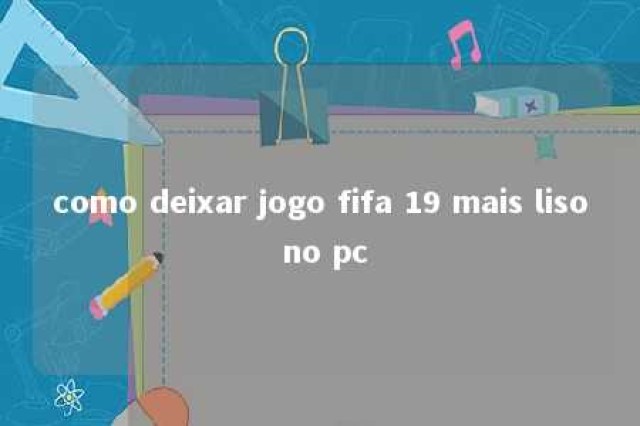 como deixar jogo fifa 19 mais liso no pc 