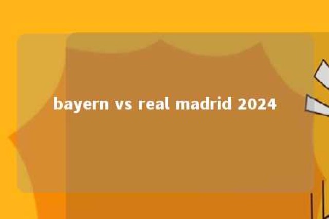 bayern vs real madrid 2024 