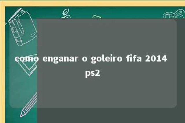 como enganar o goleiro fifa 2014 ps2 