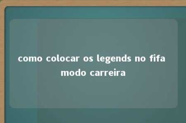 como colocar os legends no fifa modo carreira 