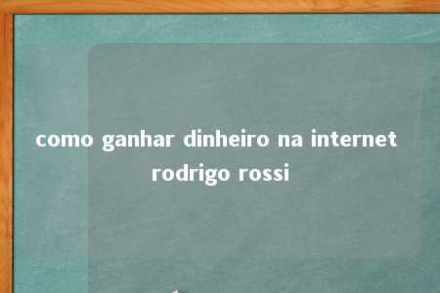 como ganhar dinheiro na internet rodrigo rossi 