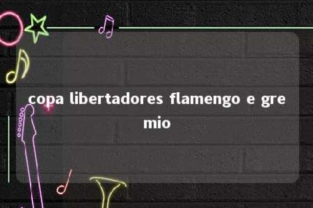 copa libertadores flamengo e gremio 