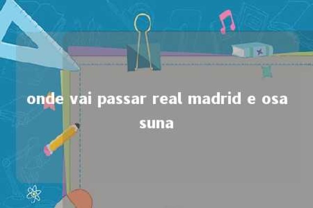 onde vai passar real madrid e osasuna 