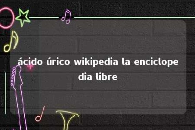 ácido úrico wikipedia la enciclopedia libre 