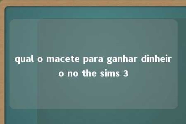 qual o macete para ganhar dinheiro no the sims 3 