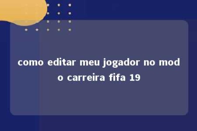 como editar meu jogador no modo carreira fifa 19 