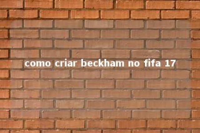 como criar beckham no fifa 17 