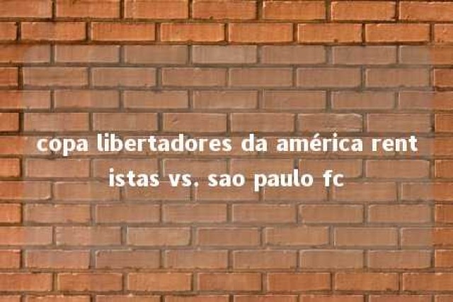 copa libertadores da américa rentistas vs. sao paulo fc 