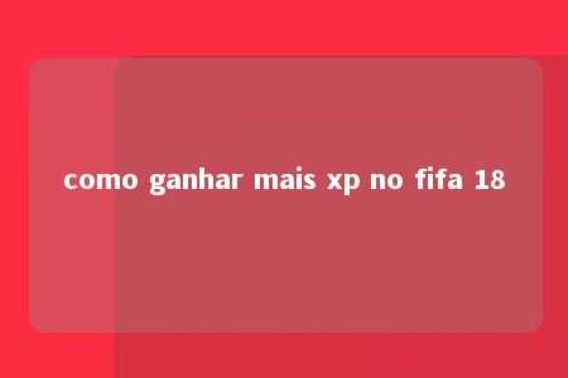 como ganhar mais xp no fifa 18 