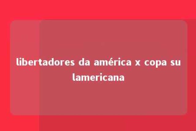 libertadores da américa x copa sulamericana 