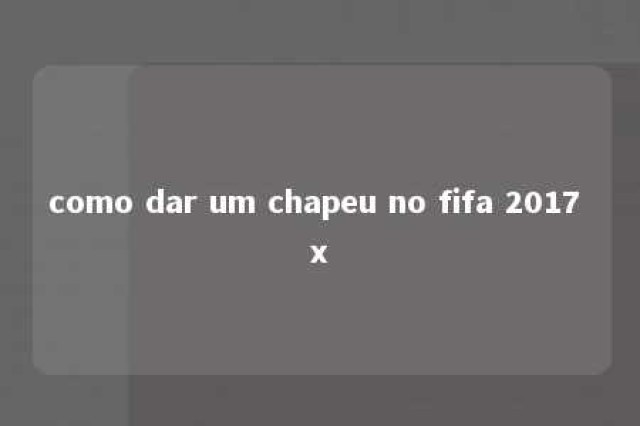 como dar um chapeu no fifa 2017 x 