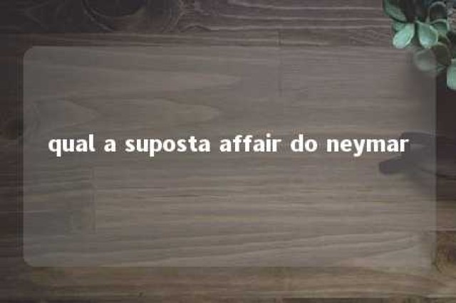 qual a suposta affair do neymar 