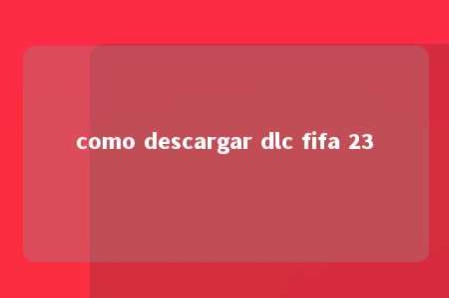 como descargar dlc fifa 23 