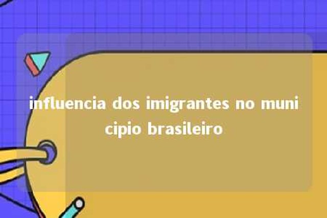 influencia dos imigrantes no municipio brasileiro 