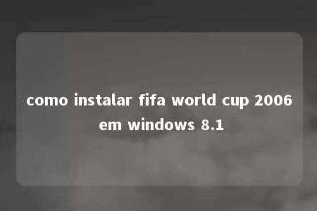 como instalar fifa world cup 2006 em windows 8.1 